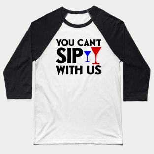 You can't sip with us Baseball T-Shirt